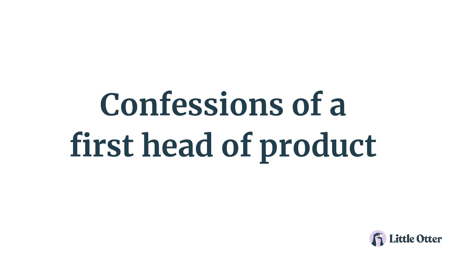 Confessions Of A First Head Of Product - slide 1