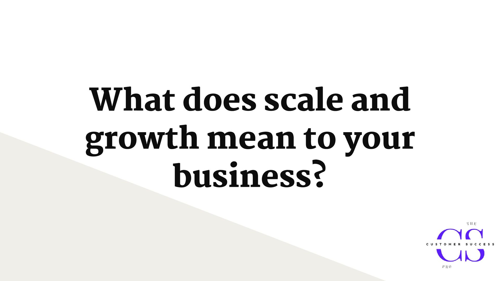 Customer Success for Revenue Growth: people, process, tools, and repeatability - slide 4