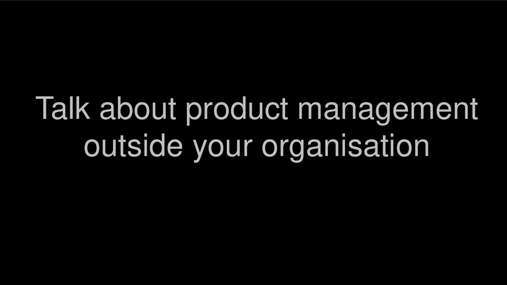 Building Product Culture in Non-Digital Organisations - slide 21