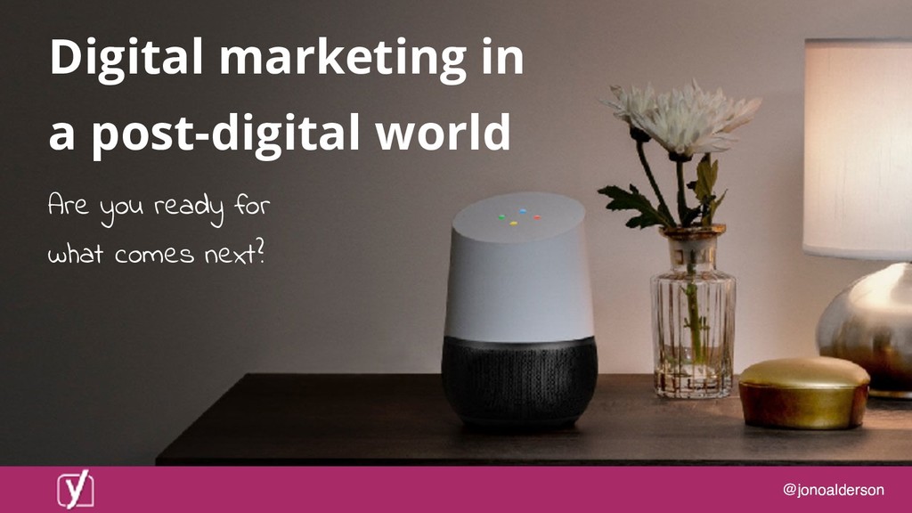 Digital marketing in a post-digital world: are you ready for what comes next? - slide 1