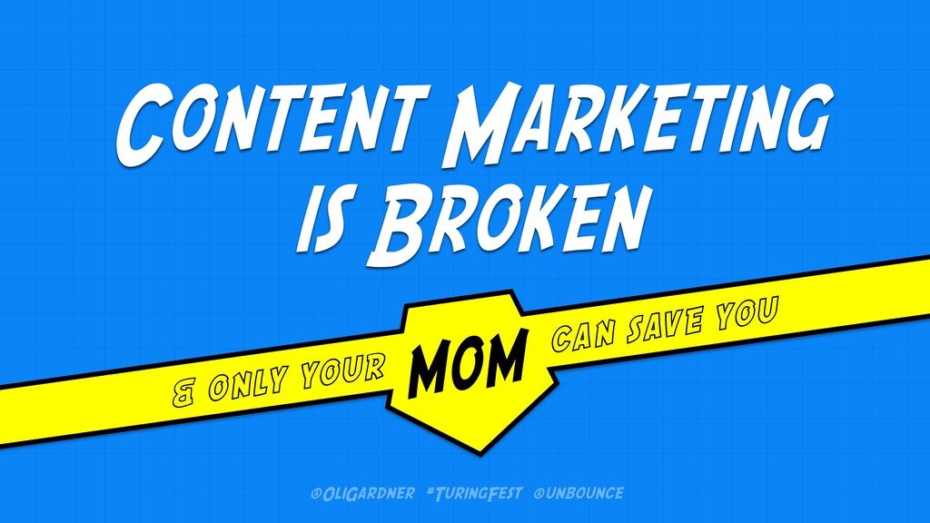 Content Marketing is Broken and Only Your M.O.M. Can Save You - slide 1
