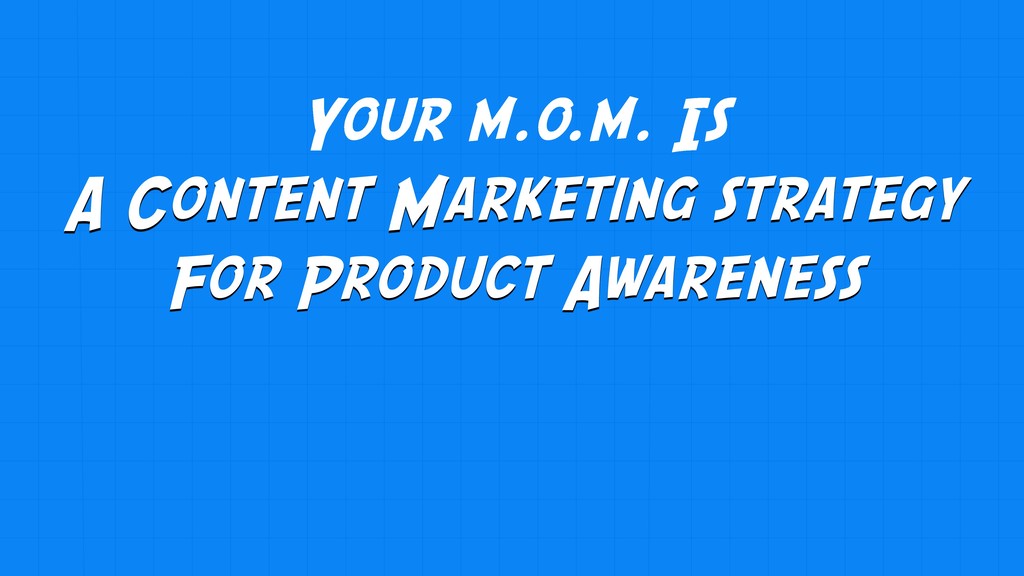 Content Marketing is Broken and Only Your M.O.M. Can Save You - slide 50