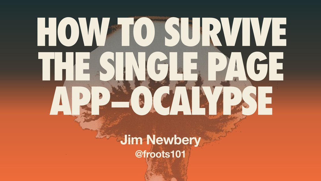 How to Survive the Single-Page App-ocalypse - slide 1
