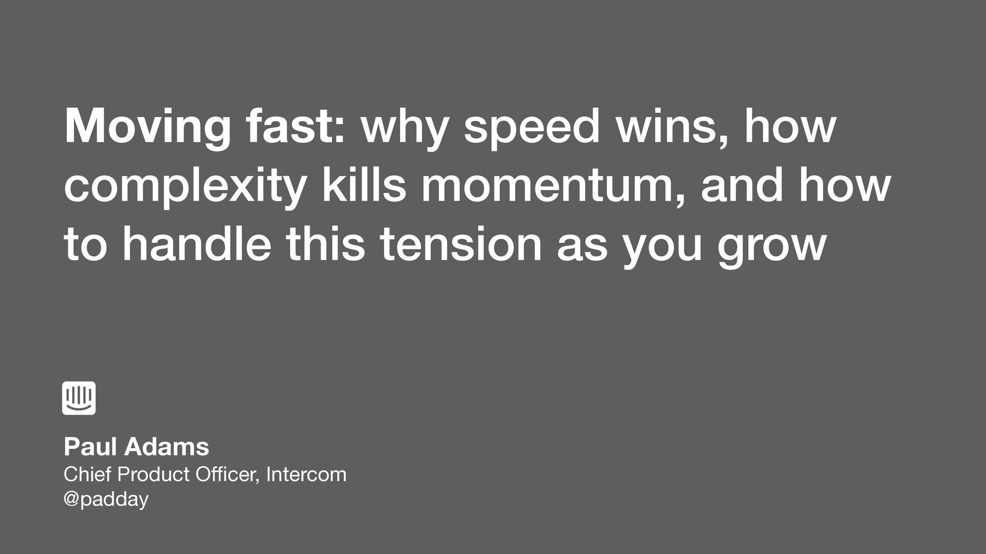 Moving Fast: Why Speed Wins, How Complexity Kills Momentum, and How to Handle This Tension As You Grow - slide 1