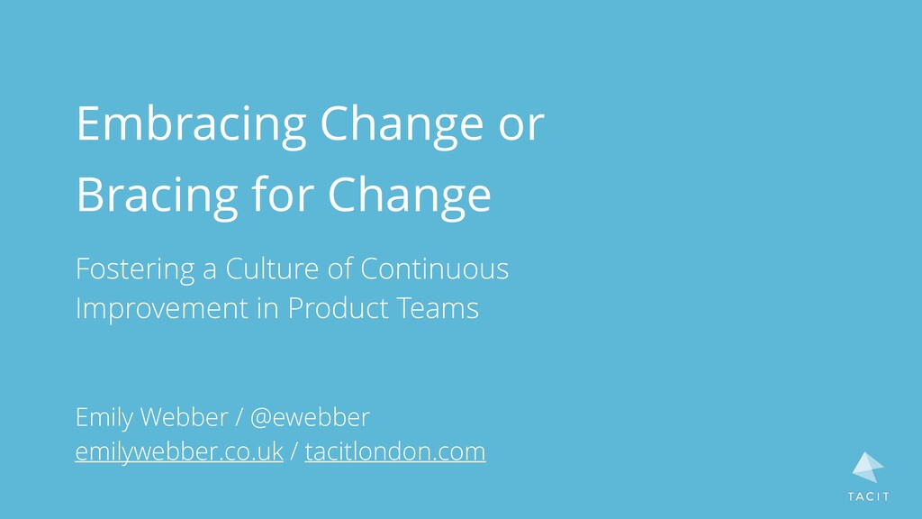 Embracing Change or Bracing for Change: Fostering a Culture of Continuous Improvement in Product Teams - slide 1