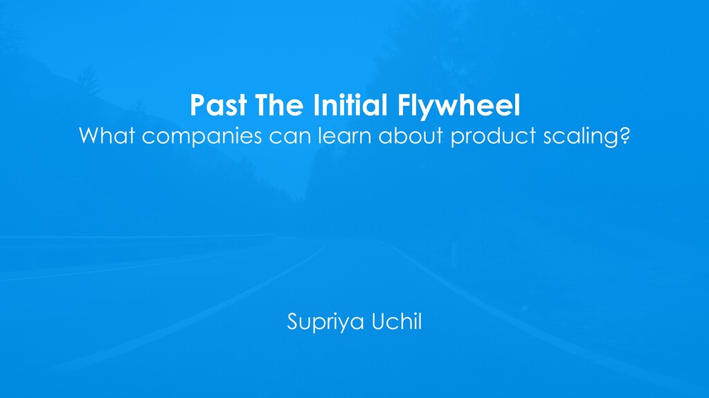 Past the Initial Flywheel: What Companies Can Learn About Product Scaling - slide 1