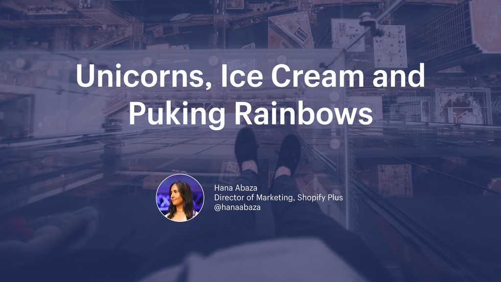 Unicorns, Ice Cream and Puking Rainbows: Driving Growth from Startup to Scale - slide 1