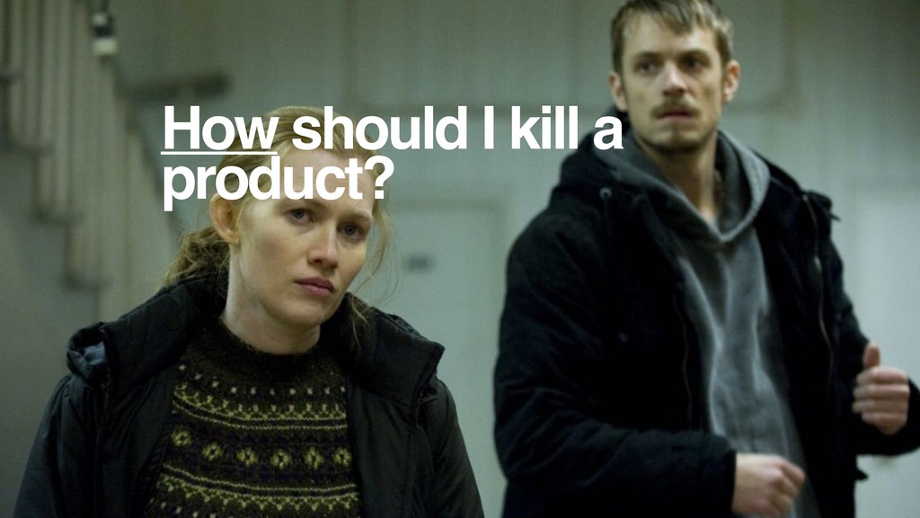 Killing Products - slide 23