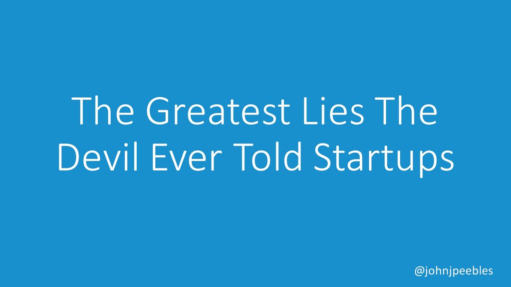 The Greatest Lies the Devil Ever Told to Startups - slide 7