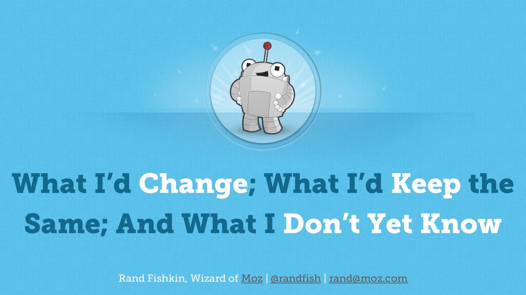 What I'd Change, What I'd Keep the Same & What I Don't Yet Know - slide 1