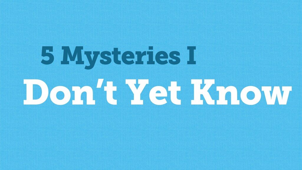 What I'd Change, What I'd Keep the Same & What I Don't Yet Know - slide 19