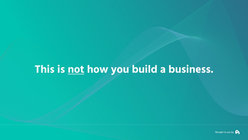 Our Fundamental Strategy of Building a Business is Broken - slide 21