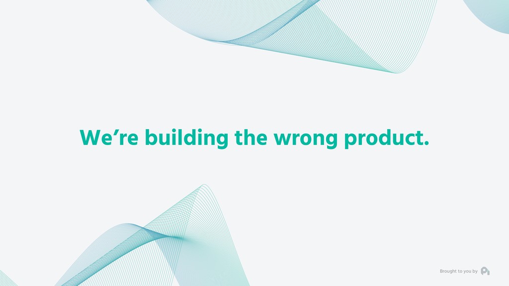 Our Fundamental Strategy of Building a Business is Broken - slide 63