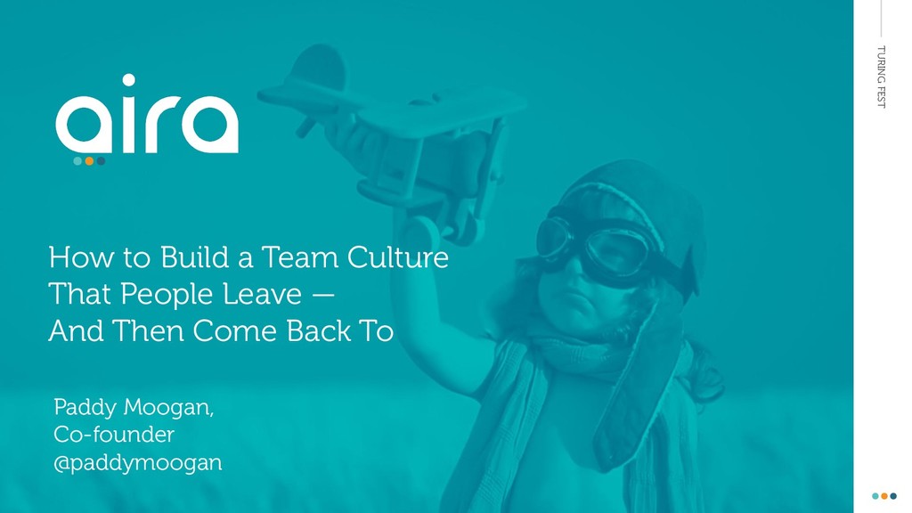 How to Build a Team Culture That People Leave - And Then Come Back To - slide 1