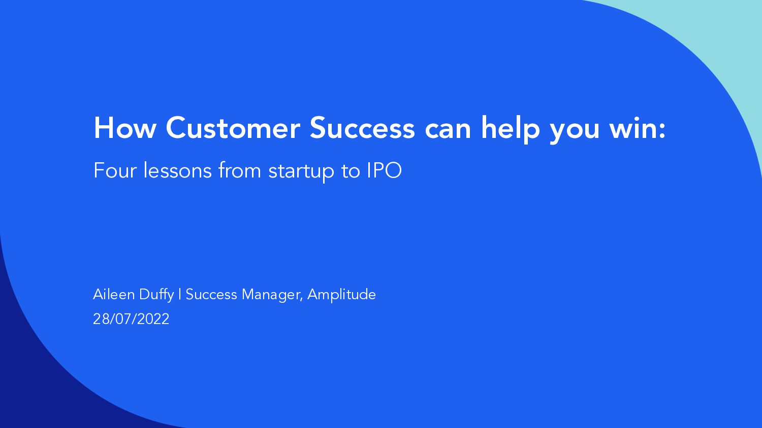 How Customer Success Can Help You Win: Four Lessons From Startup To IPO - slide 1