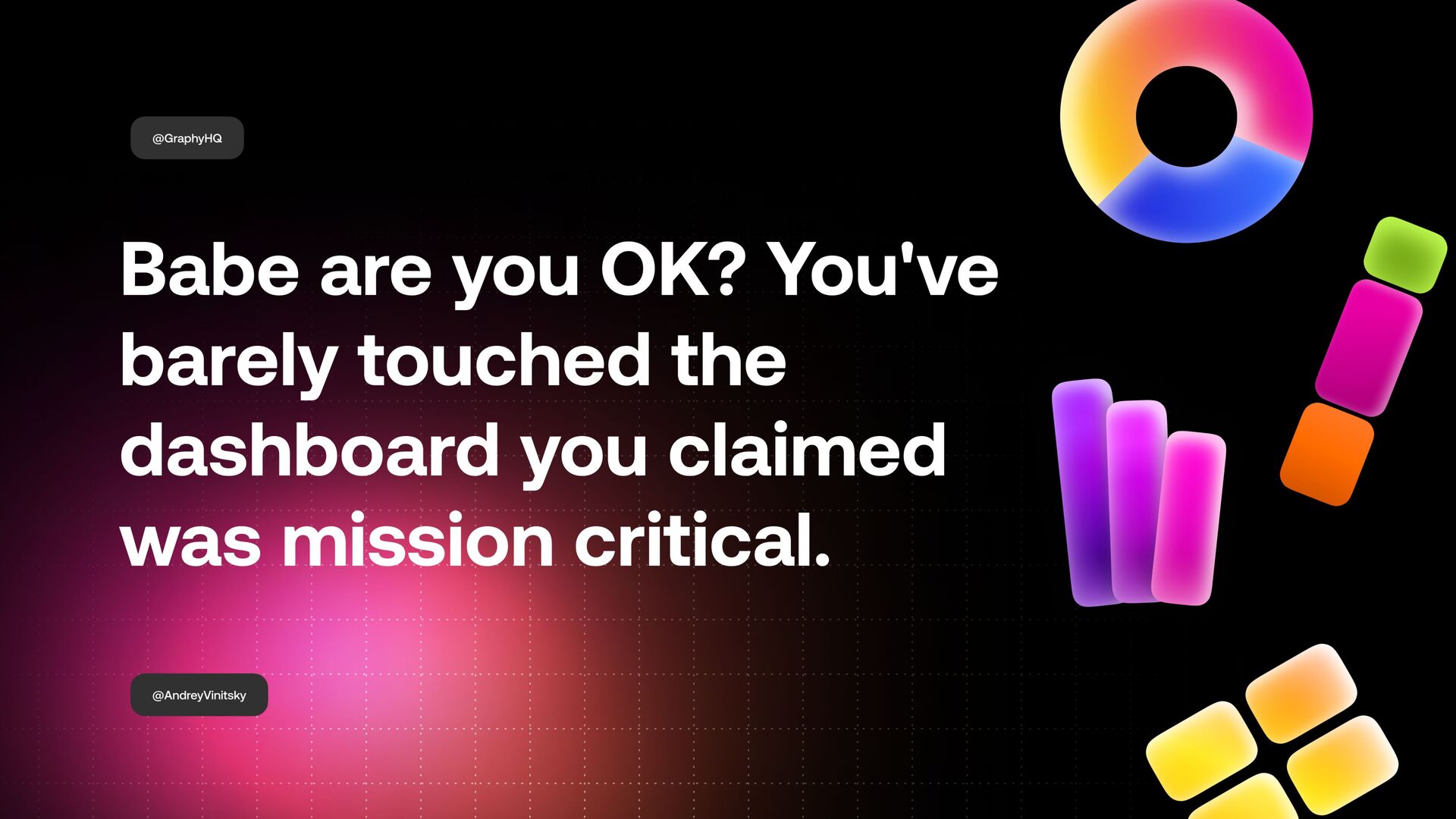 Babe Are You OK? You've Barely Touched The Dashboard You Claimed Was Mission Critical - slide 1