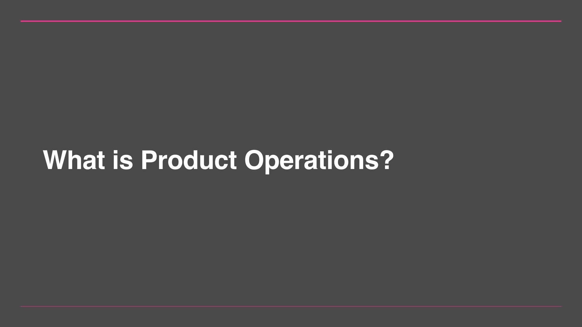 Embracing Product Operations As Our Landscape Matures - slide 25