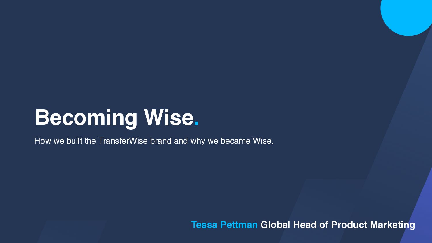 Tessa Pettman - Becoming Wise: how we built the TransferWise brand and why we became Wise - slide 1