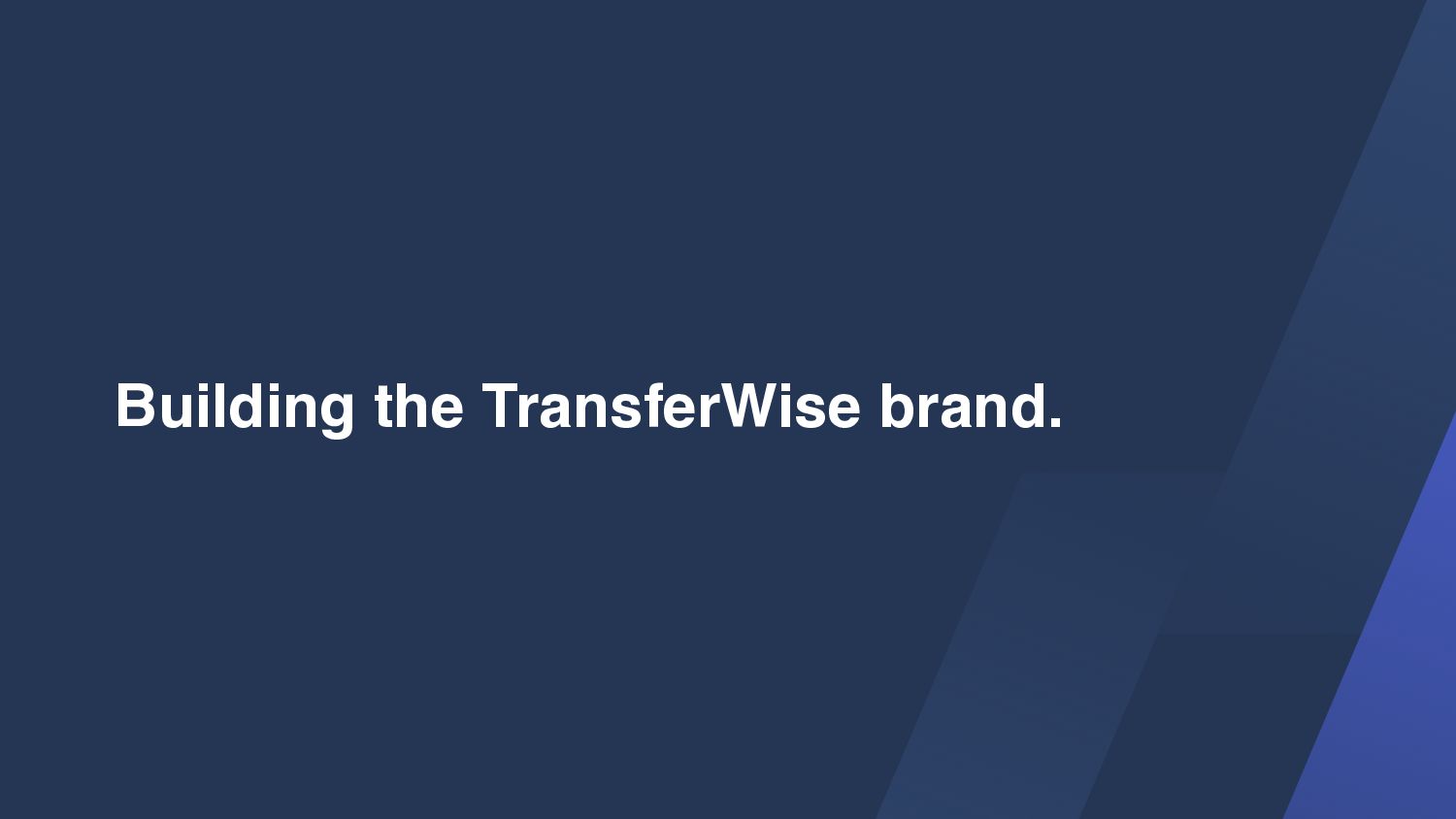 Tessa Pettman - Becoming Wise: how we built the TransferWise brand and why we became Wise - slide 4